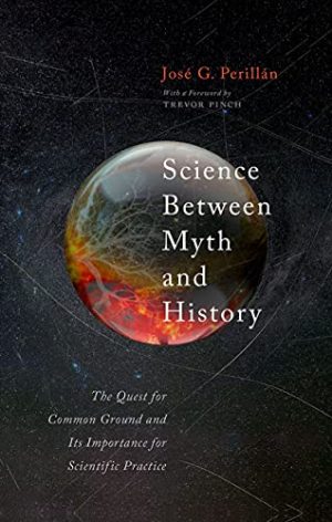 Science Between Myth and History The Quest for Common Ground and Its Importance for Scientific Practice