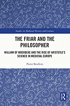 The Friar and the Philosopher William of Moerbeke and the Rise of Aristotles Science in Medieval Europe