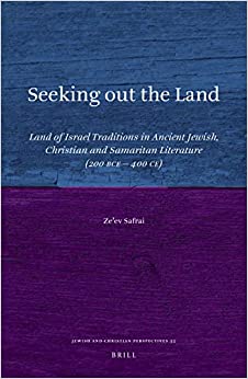 Seeking out the Land Land of Israel Traditions in Ancient Jewish Christian and Samaritan Literature 200 BCE 400 CE