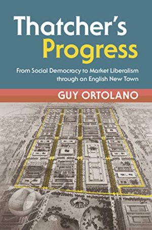 Thatcher s Progress From Social Democracy to Market Liberalism through an English New Town Modern British Histories