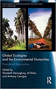 Global Ecologies and the Environmental Humanities Postcolonial Approaches