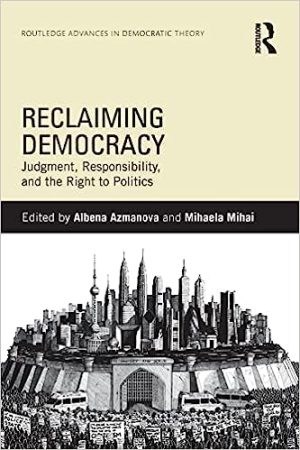 Reclaiming Democracy Judgment Responsibility and the Right to Politics Routledge Advances in Democratic Theory