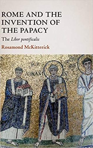 Rome and the Invention of the Papacy The Liber Pontificalis