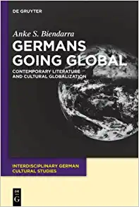 Germans Going Global Contemporary Literature and Cultural Globalization