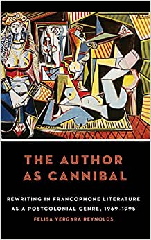 The Author as Cannibal Rewriting in Francophone Literature as a Postcolonial Genre 1969 1995