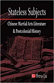 Stateless Subjects Chinese Martial Arts Literature and Postcolonial History