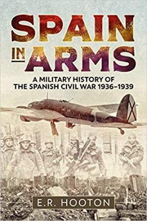 Spain in Arms A Military History of the Spanish Civil War 1936 to 1939