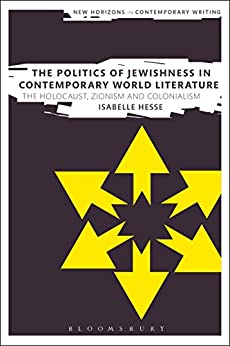 The Politics of Jewishness in Contemporary World Literature The Holocaust Zionism and Colonialism