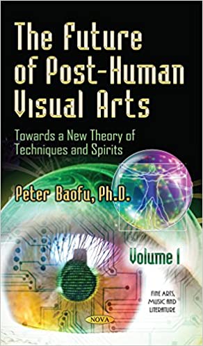 The Future of Post Human Visual Arts Towards a New Theory of Techniques and Spirits Volume 1