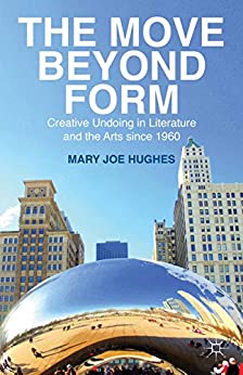 The Move Beyond Form Creative Undoing in Literature and the Arts since 1960