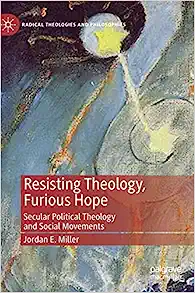 Resisting Theology Furious Hope Secular Political Theology and Social Movements