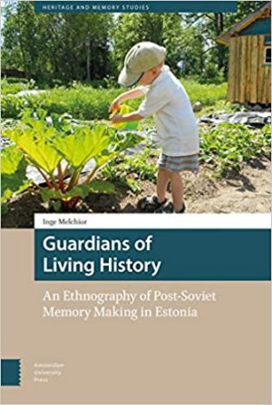 Guardians of Living History An Ethnography of Post Soviet Memory Making in Estonia