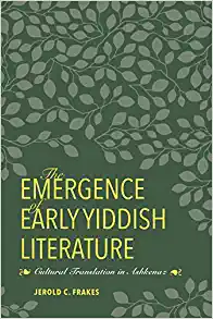The Emergence of Early Yiddish Literature Cultural Translation in Ashkenaz