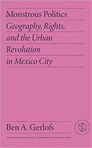Monstrous Politics Geography Rights and the Urban Revolution in Mexico City