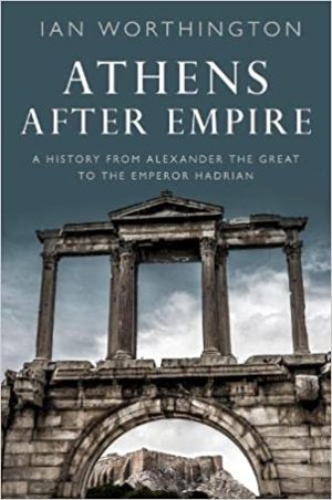 Athens After Empire A History from Alexander the Great to the Emperor Hadrian