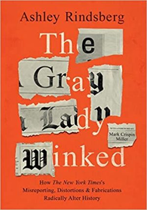 The Gray Lady Winked How the New York Timess Misreporting Distortions and Fabrications Radically Alter History