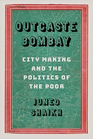 Outcaste Bombay City Making and the Politics of the Poor