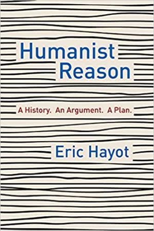 Humanist Reason A History An Argument A Plan