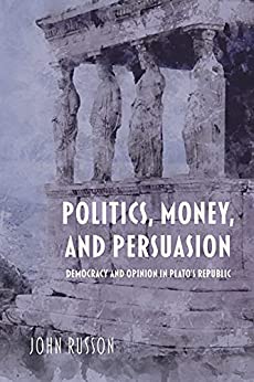 Politics Money  and Persuasion Democracy and Opinion in Plato s Republic Studies in Continental Thought