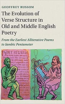 The Evolution of Verse Structure in Old and Middle English Poetry From the Earliest Alliterative Poems to Iambic Pentameter