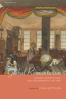 Global Romanticism Origins Orientations and Engagements 1760 1820