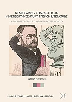 Reappearing Characters in Nineteenth Century French Literature Authorship Originality and Intellectual Property