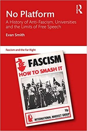 No Platform A History of Anti Fascism Universities and the Limits of Free Speech