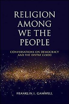 Religion among We the People Conversations on Democracy and the Divine Good