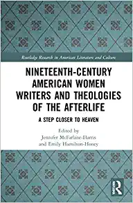 Nineteenth Century American Women Writers and Theologies of the Afterlife A Step Closer to Heaven