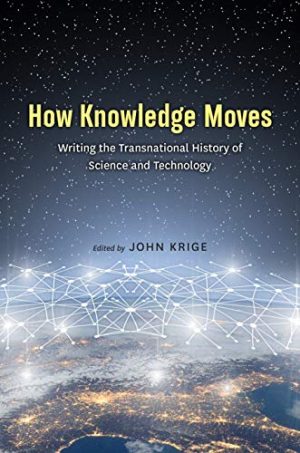 How Knowledge Moves Writing the Transnational History of Science and Technology