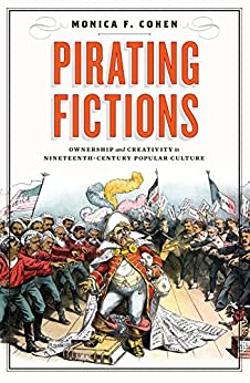 Pirating Fictions Ownership and Creativity in Nineteenth Century Popular Culture