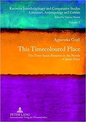 This Timecoloured Place The Time Space Binarism in the Novels of James Joy Volume !