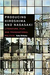 Producing Hiroshima and Nagasaki Literature Film and Transnational Politics