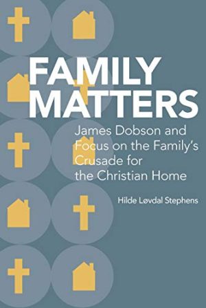Family Matters James Dobson and Focus on the Familys Crusade for the Christian Home