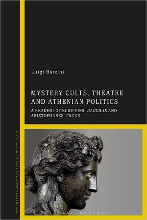 Mystery Cults Theatre and Athenian Politics A Reading of Euripides Bacchae and Aristophanes Frogs