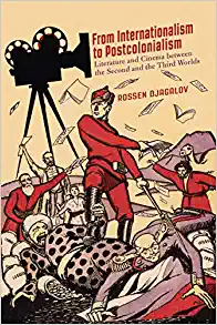 From Internationalism to Postcolonialism Literature and Cinema between the Second and the Third Worlds