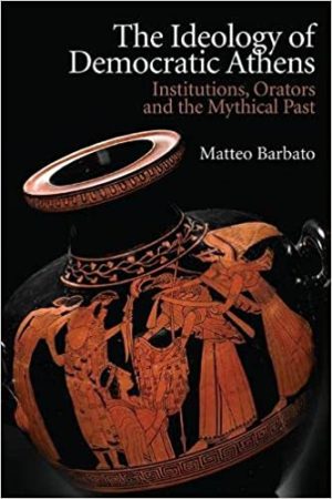 Ideology of Democratic Athens Institutions Orators and the Mythical Past