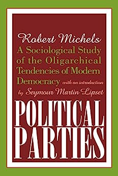 Political Parties A Sociological Study of the Oligarchical Tendencies of Modern Democracy