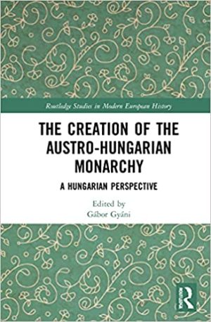 The Creation of the Austro Hungarian Monarchy A Hungarian Perspective