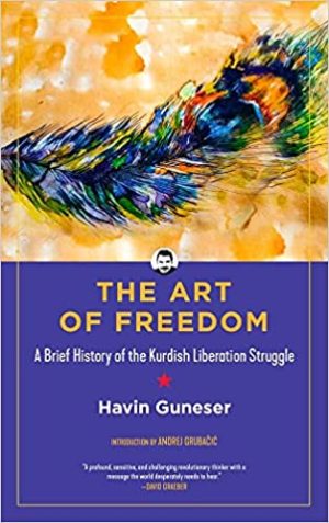 The Art of Freedom A Brief History of the Kurdish Liberation Struggle