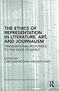 The Ethics of Representation in Literature Art and Journalism Transnational Responses to the Siege of Beirut