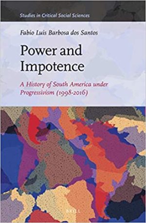 Power and Impotence A History of South America under Progressivism 1998 to 2016
