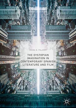 The Dystopian Imagination in Contemporary Spanish Literature and Film