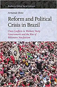 Reform and Political Crisis in Brazil Class Conflicts in Workers Party Governments and the Rise of Bolsonaro Neo fascism