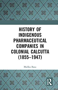 History of Indigenous Pharmaceutical Companies in Colonial Calcutta 1855 1947