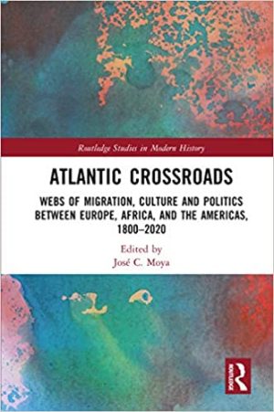 Atlantic Crossroads Webs of Migration Culture and Politics between Europe Africa and the Americas 1800 2020