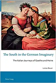 The South in the German Imaginary The Italian Journeys of Goethe and Heine