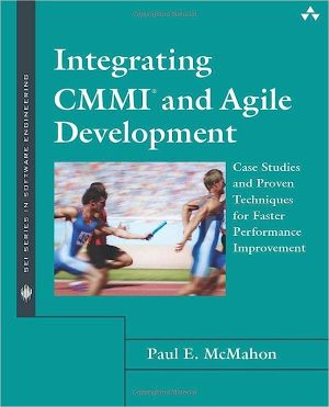 Integrating CMMI and Agile Development Case Studies and Proven Techniques for Faster Performance Improvement