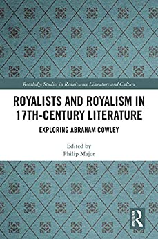 Royalists and Royalism in 17th Century Literature Exploring Abraham Cowley