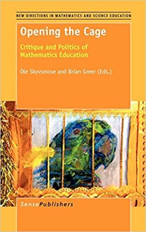 Opening the Cage Critique and Politics of Mathematics Education